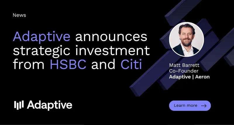 Adaptive Secures Strategic Investment From HSBC and Citi to Transform Trading Technology