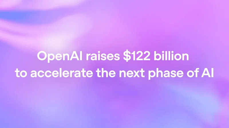 OpenAI Raises $122 Billion to Accelerate Global Infrastructure and Unified AI Superapp