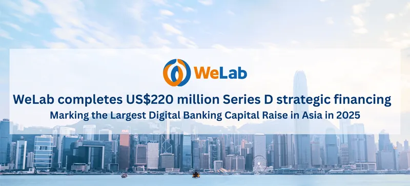 WeLab Secures Landmark US$220M Series D, Accelerates AI-Driven Digital Banking Across Asia